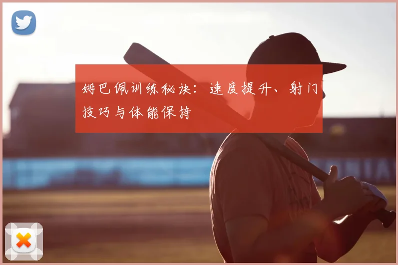 姆巴佩训练秘诀：速度提升、射门技巧与体能保持