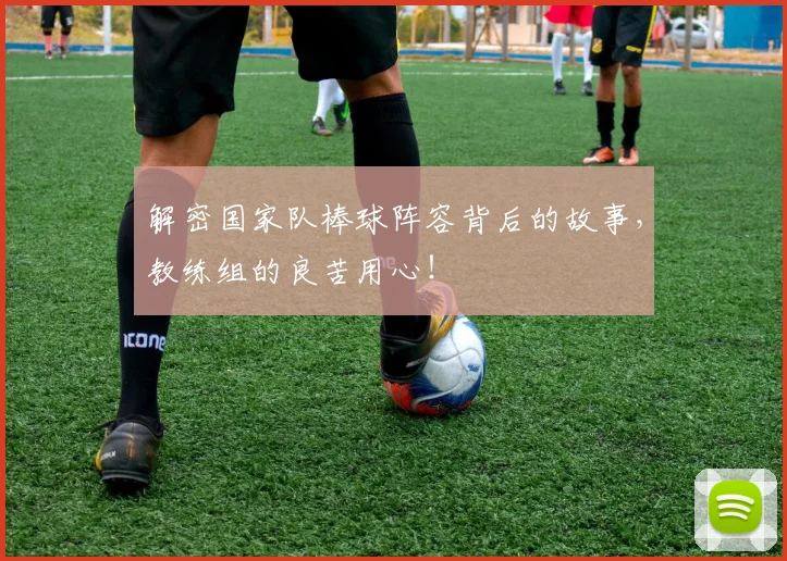 解密国家队棒球阵容背后的故事，教练组的良苦用心！