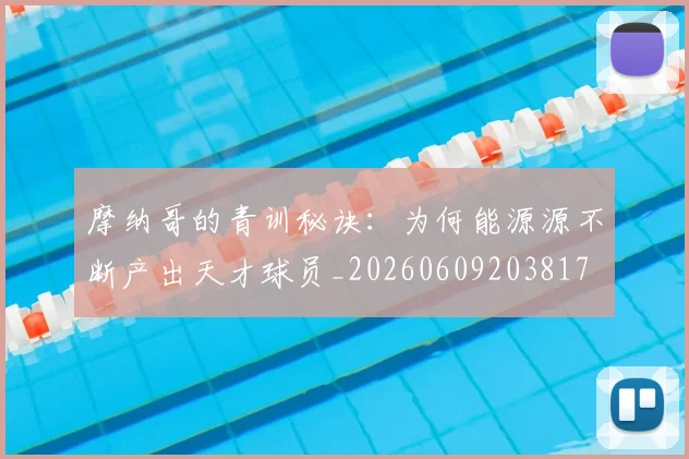 摩纳哥的青训秘诀：为何能源源不断产出天才球员_20260609203817