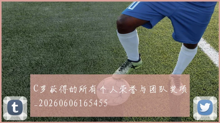 C罗获得的所有个人荣誉与团队奖项_20260606165455